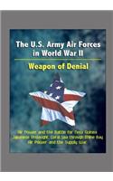 The U.S. Army Air Forces in World War II: Weapon of Denial - Air Power and the Battle for New Guinea, Japanese Onslaught, Coral Sea through Milne Bay, Air Power and the Supply War