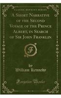 A Short Narrative of the Second Voyage of the Prince Albert, in Search of Sir John Franklin (Classic Reprint)