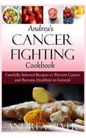 Andrea's Cancer Fighting Cookbook: Carefully Selected Recipes to Prevent Cancer and Become Healthier in General(1 Andrea's Therapeutic Cooking)