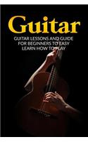 Guitar: Guitar Lessons and Guide for Beginners to Easy Learn How to Play