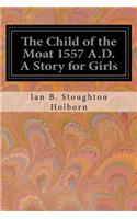 The Child of the Moat 1557 A.D. A Story for Girls