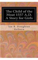 Child of the Moat 1557 A.D. A Story for Girls