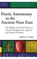 Poetic Astronomy in the Ancient Near East: The Reflexes of Celestial Science in Ancient Mesopotamian, Ugaritic, and Israelite Narrative