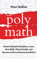 Polymath: Master Multiple Disciplines, Learn New Skills, Think Flexibly, and Become an Extraordinary Autodidact