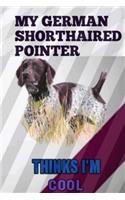 My German Shorthaired Pointer Thinks I'M Cool Journal: German Shorthaired Pointer gifts, German Shorthaired Pointer gifts notebook for men: German Shorthaired Pointer journal gift
