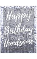 Happy Birthday Handsome Notebook Journal