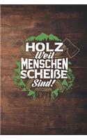 Holz Weil Menschen Scheiße Sind!: 120 Seiten Notizbuch Für Holzfäller, Waldarbeiter, Förster Und Holzliebhaber - Waldarbeiter Geschenk Kettensäge Motorsäge Wald Holz