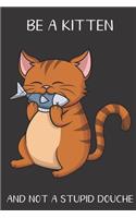 Be A Kitten And Not A Stupid Douche: Funny Gag Gift for Adults: Adult Humor Lined Paperback Notebook Journal with Cartoon Art Design Cover
