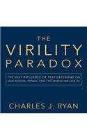 The Virility Paradox: The Vast Influence of Testosterone on Our Bodies, Minds, and the World We Live in