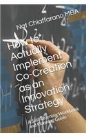 How to Actually Implement Co-Creation as an Innovation Strategy: A Self-Learning Workbook and Planning Guide