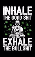 Inhale the Good Shit Exhale the Bullshit