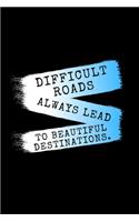 Difficult Roads Always Lead To Beautiful Destinations.: Daily Gratitude Motivational Inspirational Quote Softback Writing Diary Composition Book Journal Notebook (6" x 9") 120 Lined Pages