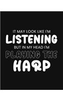 It May Look Like I'm Listening, but in My Head I'm Playing the Harp: Harp Gift for People Who Love to Play the Harp - Funny Saying on Black and White Cover - Blank Lined Journal or Notebook