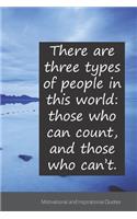 There are three types of people in this world: those who can count, and those who can't.: Motivational, Inspirational and Uplifting Notebook / Journal / Diary - 6 x 9 inches (15,24 x 22,86 cm), 1