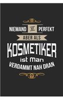 Niemand ist perfekt aber als Kosmetiker ist man verdammt nah dran