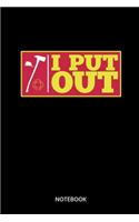 I Put Out Notebook: Notebook for firefighters