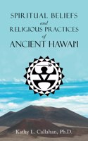 Spiritual Beliefs and Religious Practices of Ancient Hawai'i