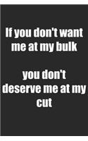 If You Don't Want Me At My Bulk You Don't Deserve Me At My Cut: Notizbuch / Tagebuch / Heft mit Blanko Seiten. Notizheft mit Weißen Blanken Seiten, Malbuch, Journal, Sketchbuch, Planer für Termine oder To-Do-List