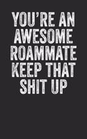 You're An Awesome Roommate Keep That Shit Up
