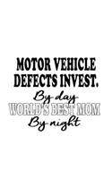 Motor Vehicle Defects Invest. By Day World's Best Mom By Night: Unique Motor Vehicle Defects Invest. Notebook, Motor Vehicle Defects Investigator Journal Gift, Diary, Doodle Gift or Notebook - 6 x 9 Compact Size,