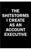 The Shitstorms I Create As An Account Executive: Funny gag gift for snark sarcastic Account Executive - blank lined notebook
