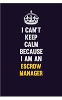 I can't Keep Calm Because I Am An Escrow Manager