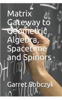 Matrix Gateway to Geometric Algebra, Spacetime and Spinors