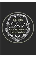 Be The Dad You Want Them to Remember: Perfect Gag Gift (100 Pages, Blank Notebook, 6 x 9) (Cool Notebooks) Paperback