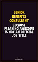 Senior Benefits Consultant, Because Freaking Awesome Is Not An Official Job Title: Career Motivational Quotes 6x9 120 Pages Blank Lined Notebook Journal