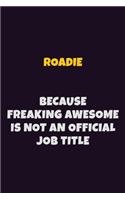 Roadie, Because Freaking Awesome Is Not An Official Job Title: 6X9 Career Pride Notebook Unlined 120 pages Writing Journal