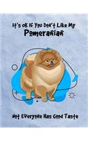 It's OK If You Don't Like My Pomeranian Not Everyone Has Good Taste: Un-Dated Planner Gift Notebook for Dog and Puppy Lovers