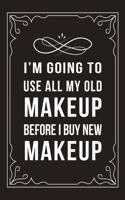 I'm Going to Use Up All My Old Makeup Before I Go Buy New Makeup: Funny Millennial Gift Idea, 6" X 9" wide rule blank urban dictionary, perfect for Birhtdays or a gag gift idea.
