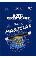 I'm A Hotel Receptionist Not A Magician: Perfect Gag Gift For A Anesthesiologist Who Happens To NOT Be A Magician! - Blank Lined Notebook Journal - 100 Pages 6 x 9 Format - Office - Work - 