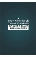 Stop Waiting for Things to Happen Go Out & Make Them Happen: Motivational Blank Notebook - 120 Numbered Blank Page Inspirational Sketchbook - 6 X 9 Matte Softcover Journal(Motivational Notebooks)