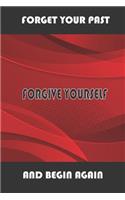 Forget Your Past Forgive Yourself and Begin Again