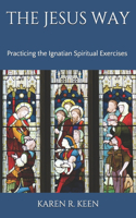 Jesus Way: Practicing the Ignatian Spiritual Exercises: A 19th Annotation Retreat in Daily Life