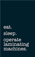 Eat. Sleep. Operate Laminating Machines. - Lined Notebook