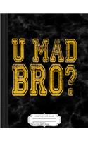 U Mad Bro Composition Notebook: College Ruled 93/4 X 71/2 100 Sheets 200 Pages for Writing