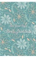 Start Good Days Start with Gratitude: Start Each Day by Writing Down Three Things You Are Thankful