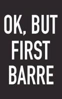 Ok, But First Barre: A 6x9 Inch Matte Softcover Journal Notebook with 120 Blank Lined Pages and a Funny Gym Training Cover Slogan