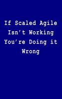 If Scaled Agile Isn't Working You're Doing It Wrong