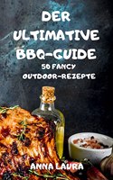 The Ultimate BBQ Guide 50 Fancy Outdoor Recipes