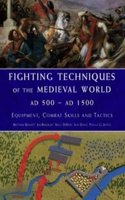 Fighting Techniques of the Medieval World Ad 500-Ad 1500