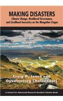 Making Disasters: Climate Change, Neoliberal Governance, and Livelihood Insecurity on the Mongolian Steppe(Resident Scholar Book)