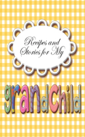 Recipes and Stories for My Grand Child