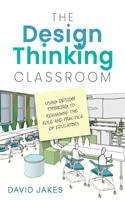 Design Thinking Classroom: Using Design Thinking to Reimagine the Role and Practice of Educators