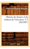 Histoire Du Donjon Et Du Château de Vincennes. T 2 (Éd.1807): (Histoire)