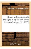Etudes Historiques Sur La Bretagne. l'Église de Rennes À Travers Les Âges