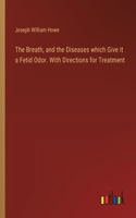 Breath, and the Diseases which Give it a Fetid Odor. With Directions for Treatment