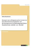 Konzept zum selbstgesteuerten Lernen im Fach Betriebswirtschaftslehre mit Rechnungswesen im Bildungsgang Höhere Handelsschule mithilfe von "Moodle"